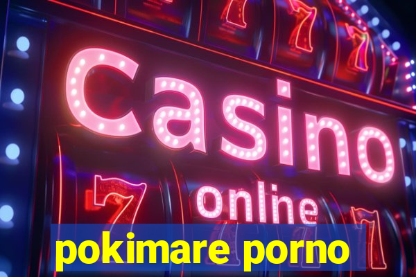 pokimare porno
